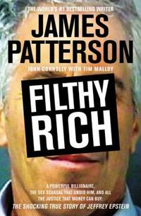 Filthy Rich : The Shocking True Story of Jeffrey Epstein - the Billionaire&#039;s Sex Scandal by James Patterson; John Connolly - 2017