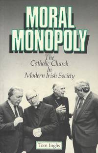 Moral monopoly - The Catholic Church in modern Irish society.