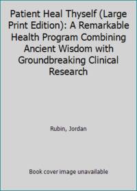 Patient Heal Thyself (Large Print Edition): A Remarkable Health Program Combining Ancient Wisdom with Groundbreaking Clinical Research