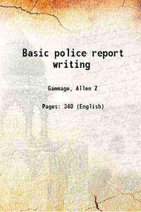 Basic police report writing 1961 by Gammage, Allen Z - 2013