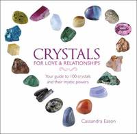 Crystals for Love and Relationships : Your Guide to 100 Crystals and Their Mystic Powers