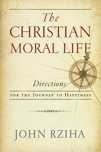 Christian Moral Life, The: Directions for the Journey to Happiness