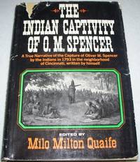 The Indian Captivity of O.M. Spencer: A True Narrative of the Capture of Oliver M. Spencer by the Indians in 1793, in the Neighborhood of Cincinnati, Written by Himself by Milo Milton (ed.) Quaife - 1968