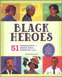 Black Heroes: 51 Inspiring People from Ancient Africa to Modern-Day U.S.A.