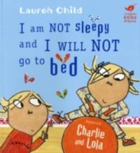 Charlie and Lola: I Am Not Sleepy and I Will Not Go to Bed by Lauren Child