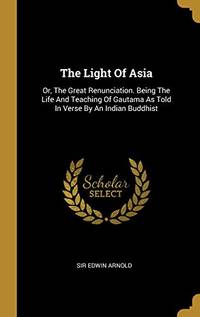 The Light Of Asia: Or, The Great Renunciation. Being The Life And Teaching Of Gautama As Told In Verse By An Indian Buddhist - 9781011080182 by Sir Edwin Arnold