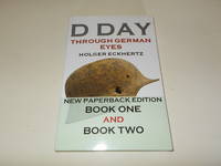 D DAY Through German Eyes : Eyewitness Accounts by German Soldiers oj June 6th, 1944 (Book One...