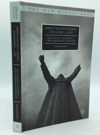 SAINT VINCENT FERRER, HIS WORLD AND LIFE: Religion and Society in Late Medieval Europe