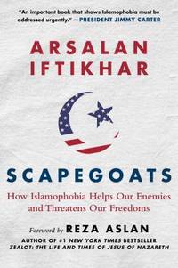 Scapegoats : How Islamophobia Helps Our Enemies and Threatens Our Freedoms