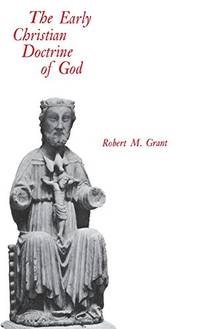 The Early Christian Doctrine of God by Robert M. Grant