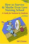 How to Survive and Maybe Even Love Nursing School! A Guide for Students by Students 2nd Edition