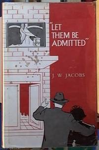 image of Let Them be Admitted: Being a History of the Royal Freemason's Homes of Victoria from the Birth of an Idea in 1858, and the Record of Events from the Laying of the Foundation Stone of the First Cottages in June 1867 Until the Completion of 100 Years.....