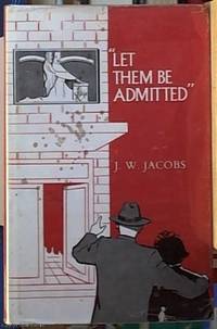 Let Them be Admitted: Being a History of the Royal Freemason's Homes of Victoria from the...