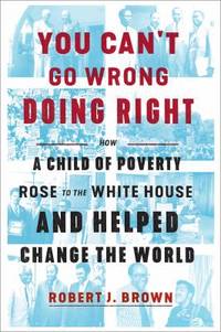 You Can't Go Wrong Doing Right : How a Child of Poverty Rose to the White House and Helped Change...