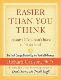 Easier Than You Think - Because Life Doesn't Have to Be So Hard : The Small Changes That Add up...