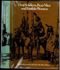 DOG SOLDIERS, BEAR MEN AND BUFFALO WOMEN A Study of the Societies and  Cults of the Plains Indians