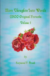 MORE THOUGHTS INTO WORDS 2500 Original Proverbs, Volume 1 by Brunk, Raymond P - 2014