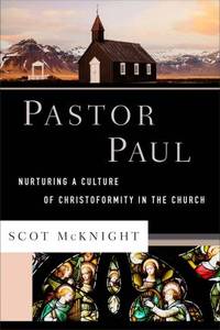 Pastor Paul: Nurturing a Culture of Christoformity in the Church (Theological Explorations for...