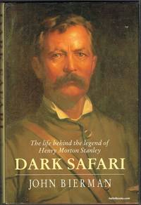 Dark Safari: The Life Behind The Legend Of Henry Morton Stanley de John Bierman - 1991