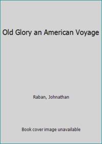 Old Glory an American Voyage by Raban, Johnathan - 1981