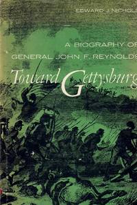 Toward Gettysburg;: A biography of General John F. Reynolds by Nichols, Edward J - 1958