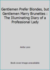 Gentlemen Prefer Blondes, but Gentlemen Marry Brunettes : The Illuminating Diary of a Professional Lady by Anita Loos - 1989