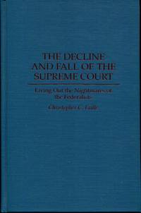 The Decline and Fall of the Supreme Court: Living Out the Nightmares of the Federalists