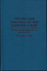 The Decline and Fall of the Supreme Court: Living Out the Nightmares of the Federalists by Faille, Christophe - 1995-03-30