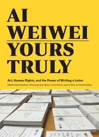 Ai Weiwei: Yours Truly : Art, Human Rights, and the Power of Writing a Letter (Art Books, Ai...