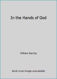 In the Hands of God by William Barclay - 1981