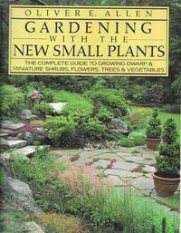 Gardening With The New Small Plants: The Complete Guide to Growing Dwarf & Miniature Shrubs,...