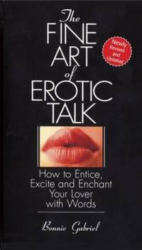 The Fine Art of Erotic Talk : How to Entice, Excite, and Enchant Your Lover with Words
