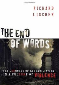 The End of Words: The Language of Reconciliation in a Culture of Violence by Lischer, Richard - 2005