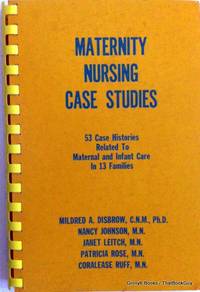 Maternity nursing case studies: 53 case histories related to maternal and infant care in 13 families by Mildred A. Disbrow, Nancy Johnson, Janet Leitch, Patricia Rose, Coralease Ruff - 1976