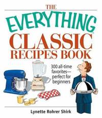 The Everything Classic Recipes Book : 300 All-Time Favorites Perfect for Beginners