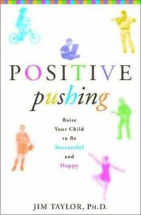 Positive Pushing : How to Raise a Successful and Happy Child by James Taylor - 2002