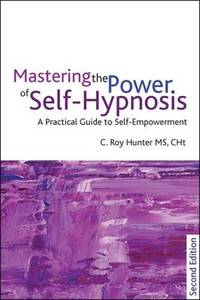 Mastering the Power of Self-Hypnosis: A Practical Guide to Self Empowerment - second edition