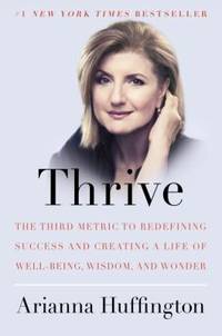 Thrive : The Third Metric to Redefining Success and Creating a Life of Well-Being, Wisdom, and...