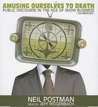 image of Amusing Ourselves to Death: Public Discourse in the Age of Show Business