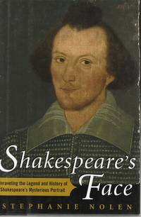 SHAKESPEARE'S FACE; UNRAVELING THE LEGEND AND HISTORY OF SHAKESPEARE'S MYSTERIOUS PORTRAIT