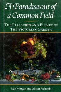 A Paradise Out of Common Field : The Pleasure and Plenty of the Victorian Garden by Allison Joan & Richards - Hardcover - 1990 - from Pendleburys - the bookshop in the hills (SKU: 178296)