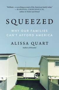 Squeezed : Why Our Families Can&#039;t Afford America by Alissa Quart - 2018