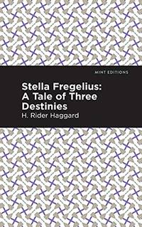 Stella Fregelius: A Tale Of Three Destinies (Mint Editions) by H. Rider Haggard