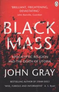 Black Mass: Apocalyptic Religion and the Death of Utopia