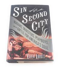 Sin in the Second City: Madams, Ministers, Playboys, and the Battle for America's Soul