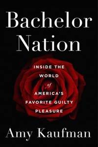 Bachelor Nation : Inside the World of America's Favorite Guilty Pleasure