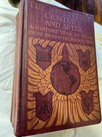 cover of THE NINETEENTH CENTURY AND AFTER, A HISTORY YEAR BY YEAR FROM A.D. 1800 TO THE PRESENT; 3 VOLUMES