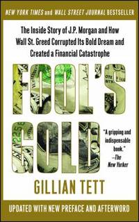 Fool's Gold : The Inside Story of J. P. Morgan and How Wall St. Greed Corrupted Its Bold Dream...