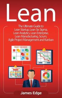 Lean: The Ultimate Guide to Lean Startup, Lean Six Sigma, Lean Analytics, Lean Enterprise, Lean...