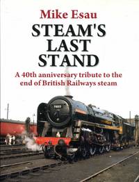 Steam's Last Stand : A 40th Anniversary Tribute to the End of British Railways Steam (Railway...